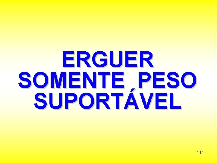 ERGUER SOMENTE PESO SUPORTÁVEL 111 