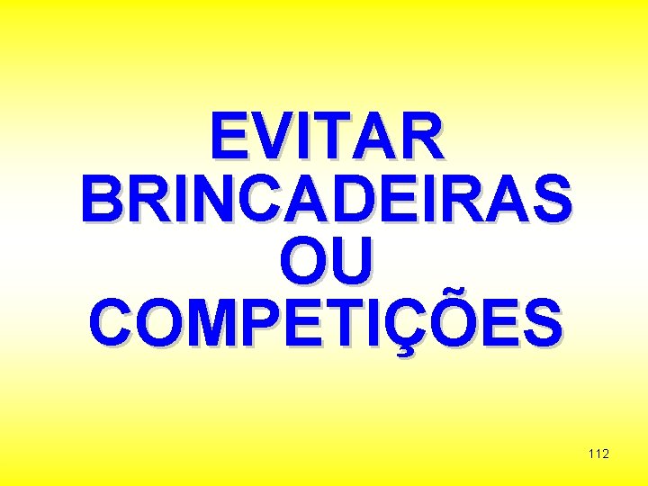 EVITAR BRINCADEIRAS OU COMPETIÇÕES 112 