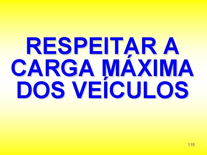 RESPEITAR A CARGA MÁXIMA DOS VEÍCULOS 115 