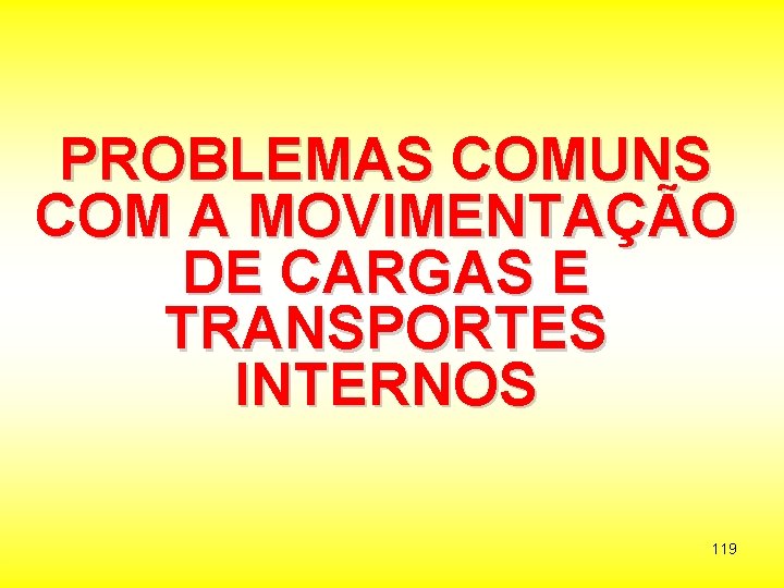 PROBLEMAS COMUNS COM A MOVIMENTAÇÃO DE CARGAS E TRANSPORTES INTERNOS 119 