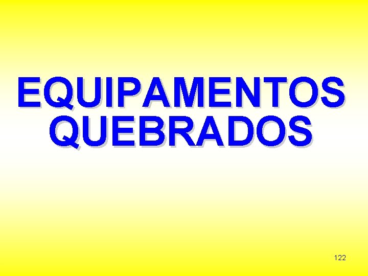 EQUIPAMENTOS QUEBRADOS 122 