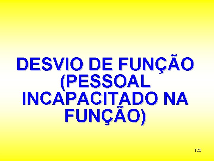 DESVIO DE FUNÇÃO (PESSOAL INCAPACITADO NA FUNÇÃO) 123 