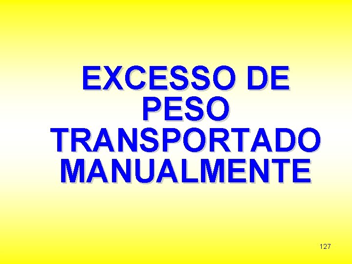 EXCESSO DE PESO TRANSPORTADO MANUALMENTE 127 