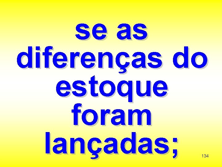 se as diferenças do estoque foram lançadas; 134 