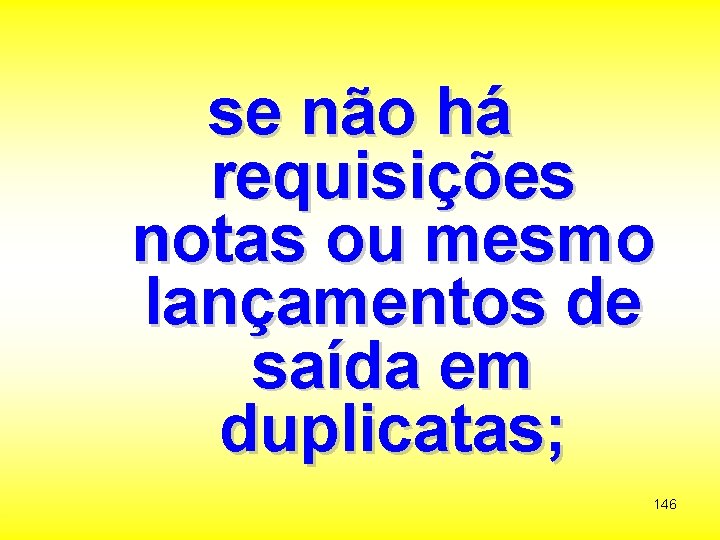 se não há requisições notas ou mesmo lançamentos de saída em duplicatas; 146 