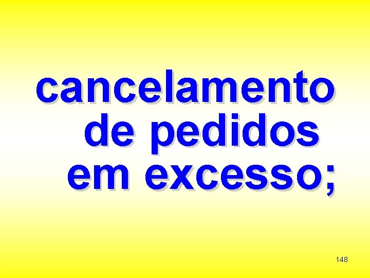 cancelamento de pedidos em excesso; 148 