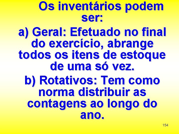 Os inventários podem ser: a) Geral: Efetuado no final do exercício, abrange todos os