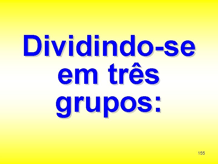 Dividindo-se em três grupos: 155 