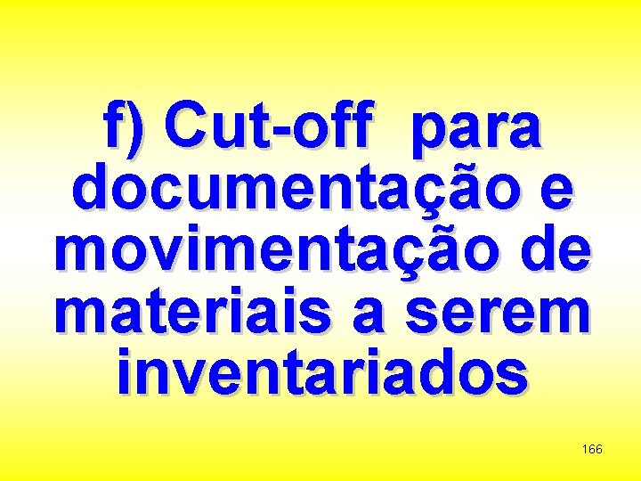 f) Cut-off para documentação e movimentação de materiais a serem inventariados 166 