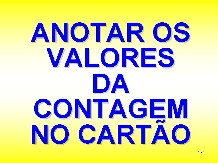 ANOTAR OS VALORES DA CONTAGEM NO CARTÃO 171 