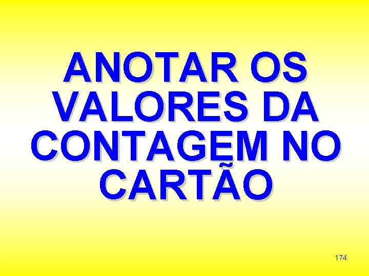 ANOTAR OS VALORES DA CONTAGEM NO CARTÃO 174 