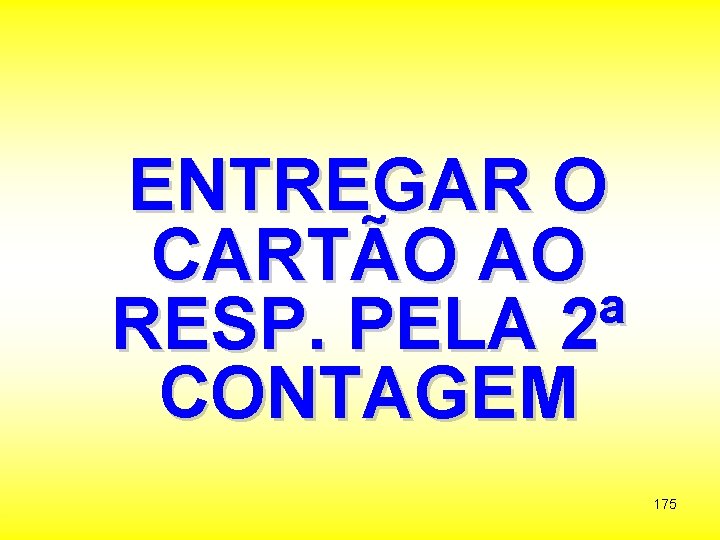 ENTREGAR O CARTÃO AO RESP. PELA 2ª CONTAGEM 175 