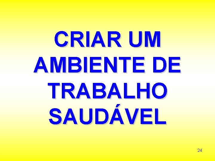 CRIAR UM AMBIENTE DE TRABALHO SAUDÁVEL 24 