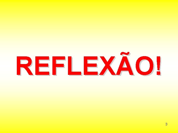 REFLEXÃO! 3 