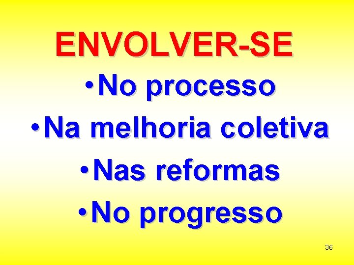 ENVOLVER-SE • No processo • Na melhoria coletiva • Nas reformas • No progresso