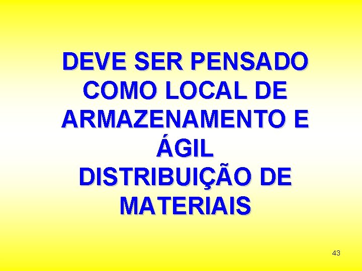 DEVE SER PENSADO COMO LOCAL DE ARMAZENAMENTO E ÁGIL DISTRIBUIÇÃO DE MATERIAIS 43 