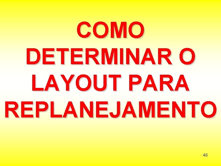 COMO DETERMINAR O LAYOUT PARA REPLANEJAMENTO 46 