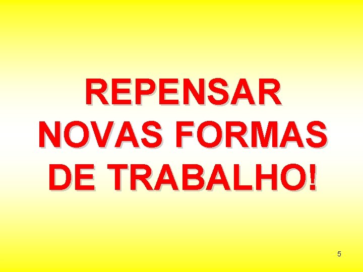 REPENSAR NOVAS FORMAS DE TRABALHO! 5 