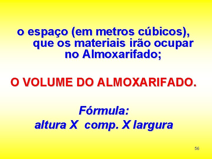 o espaço (em metros cúbicos), que os materiais irão ocupar no Almoxarifado; O VOLUME