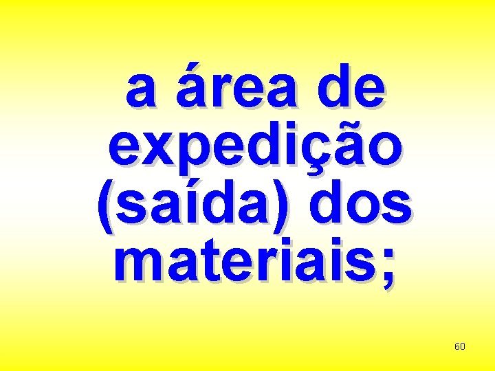 a área de expedição (saída) dos materiais; 60 