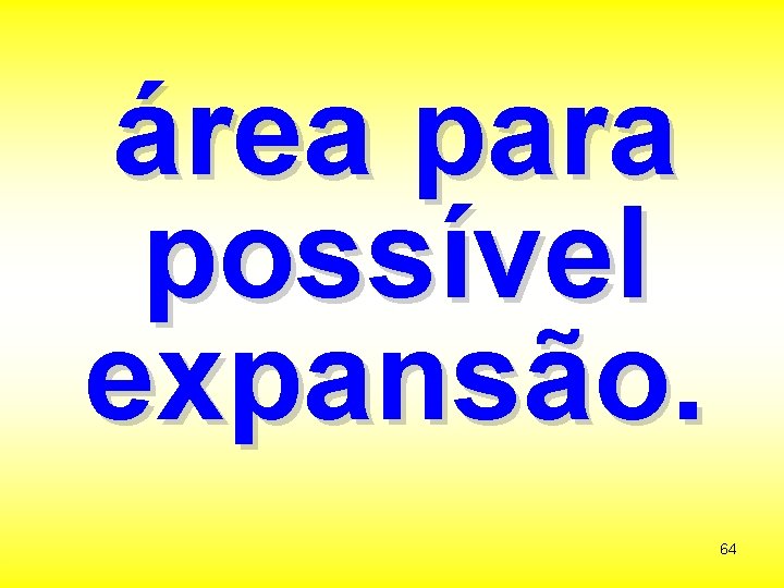 área para possível expansão. 64 