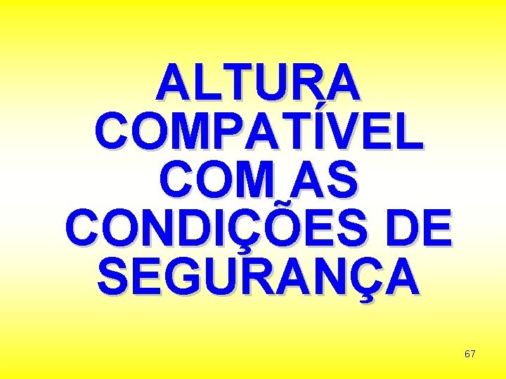 ALTURA COMPATÍVEL COM AS CONDIÇÕES DE SEGURANÇA 67 