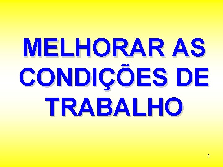 MELHORAR AS CONDIÇÕES DE TRABALHO 8 