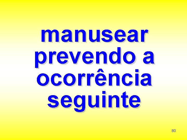 manusear prevendo a ocorrência seguinte 80 