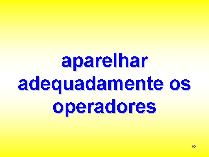 aparelhar adequadamente os operadores 83 