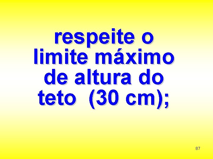 respeite o limite máximo de altura do teto (30 cm); 87 