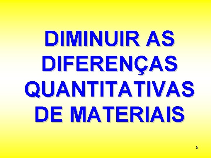 DIMINUIR AS DIFERENÇAS QUANTITATIVAS DE MATERIAIS 9 