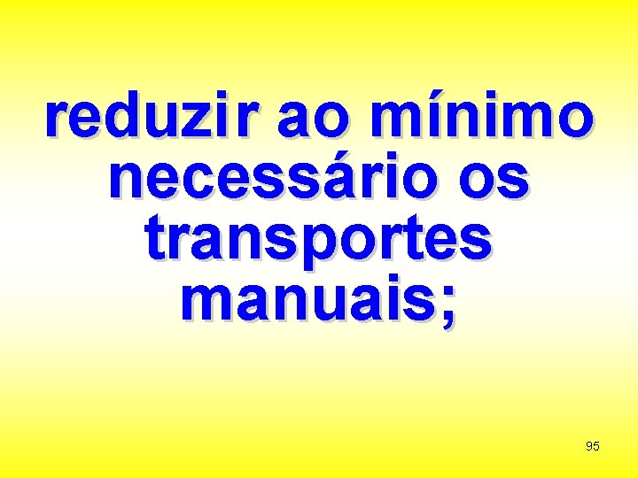 reduzi r ao mínimo necessário os transportes manuais; 95 