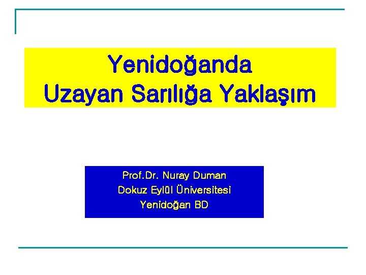 Yenidoğanda Uzayan Sarılığa Yaklaşım Prof. Dr. Nuray Duman Dokuz Eylül Üniversitesi Yenidoğan BD Yenidoğanda Uzayan Sarılığa Yaklaşım Prof. Dr. Nuray Duman Dokuz Eylül Üniversitesi Yenidoğan BD