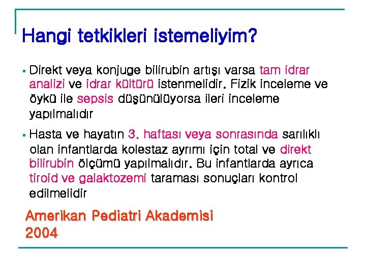 Hangi tetkikleri istemeliyim? § Direkt veya konjuge bilirubin artışı varsa tam idrar analizi ve Hangi tetkikleri istemeliyim? § Direkt veya konjuge bilirubin artışı varsa tam idrar analizi ve