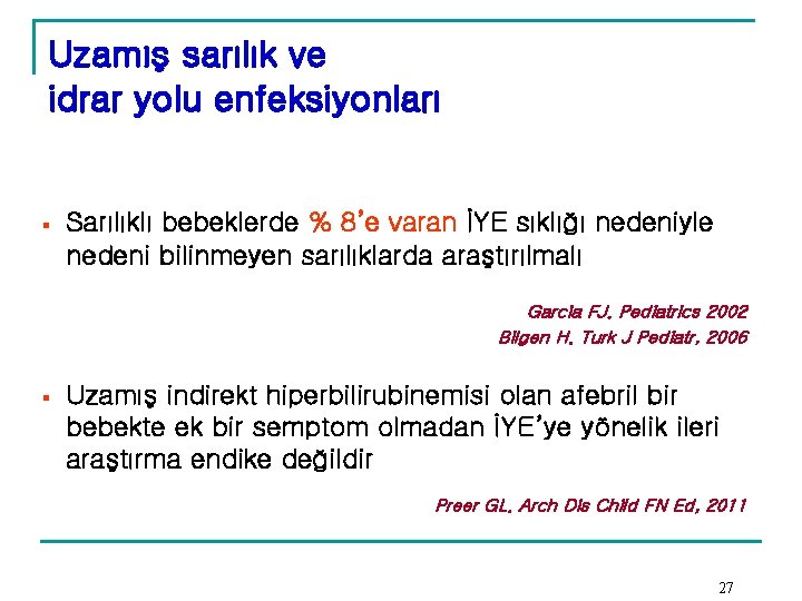 Uzamış sarılık ve idrar yolu enfeksiyonları § Sarılıklı bebeklerde % 8’e varan İYE sıklığı Uzamış sarılık ve idrar yolu enfeksiyonları § Sarılıklı bebeklerde % 8’e varan İYE sıklığı