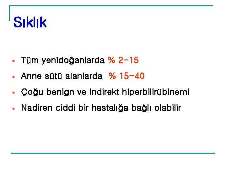 Sıklık § Tüm yenidoğanlarda % 2 -15 § Anne sütü alanlarda % 15 -40 Sıklık § Tüm yenidoğanlarda % 2 -15 § Anne sütü alanlarda % 15 -40