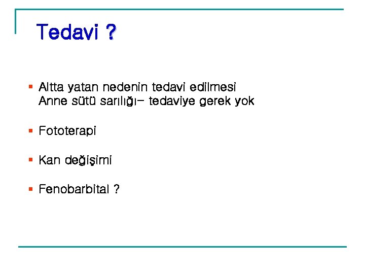 Tedavi ? § Altta yatan nedenin tedavi edilmesi Anne sütü sarılığı- tedaviye gerek yok Tedavi ? § Altta yatan nedenin tedavi edilmesi Anne sütü sarılığı- tedaviye gerek yok