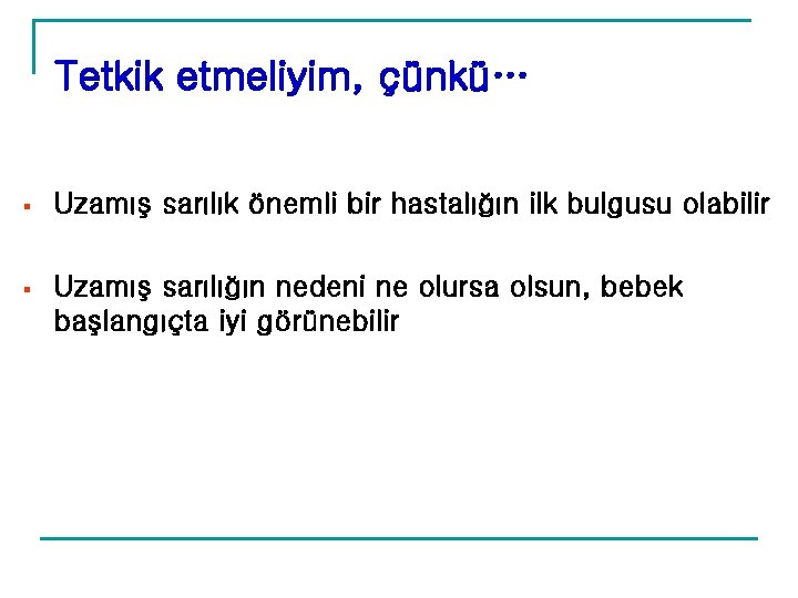 Tetkik etmeliyim, çünkü… § Uzamış sarılık önemli bir hastalığın ilk bulgusu olabilir § Uzamış Tetkik etmeliyim, çünkü… § Uzamış sarılık önemli bir hastalığın ilk bulgusu olabilir § Uzamış