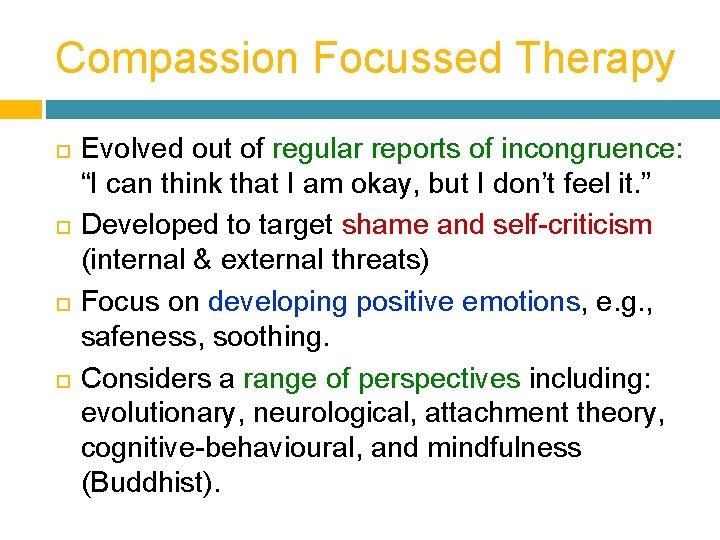 Compassion Focussed Therapy Evolved out of regular reports of incongruence: “I can think that