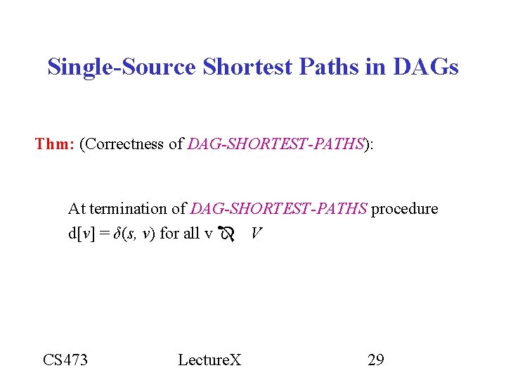 Single-Source Shortest Paths in DAGs Thm: (Correctness of DAG-SHORTEST-PATHS): At termination of DAG-SHORTEST-PATHS procedure Single-Source Shortest Paths in DAGs Thm: (Correctness of DAG-SHORTEST-PATHS): At termination of DAG-SHORTEST-PATHS procedure