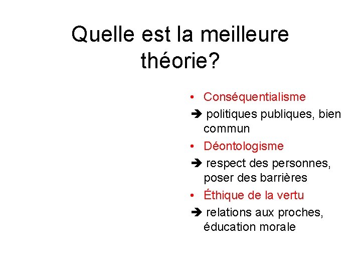 Quelle est la meilleure théorie? • Conséquentialisme politiques publiques, bien commun • Déontologisme respect