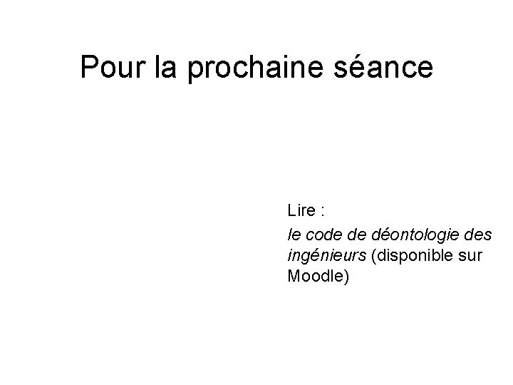 Pour la prochaine séance Lire : le code de déontologie des ingénieurs (disponible sur