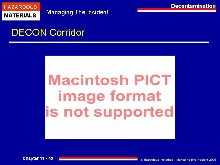 HAZARDOUS MATERIALS Managing The Incident Decontamination DECON Corridor Chapter 11 - 40 © Hazardous