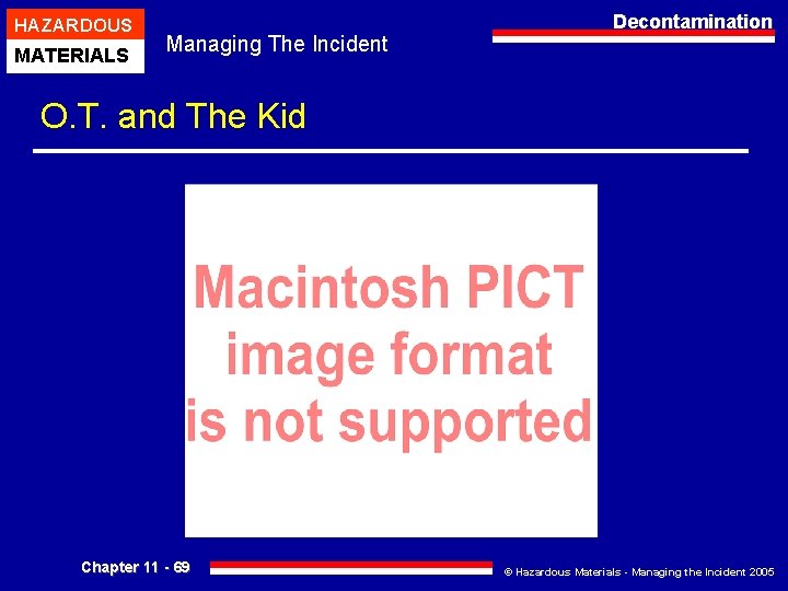 HAZARDOUS MATERIALS Managing The Incident Decontamination O. T. and The Kid Chapter 11 -