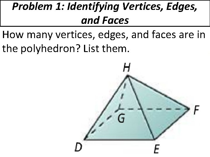 Problem 1: Identifying Vertices, Edges, and Faces How many vertices, edges, and faces are