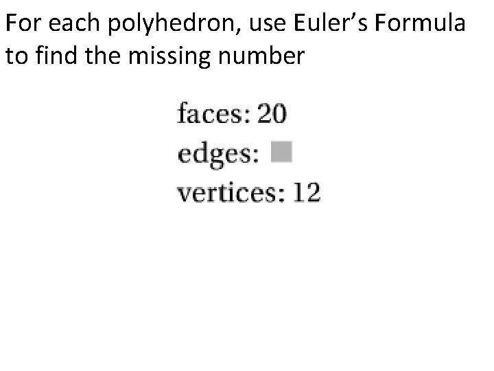 For each polyhedron, use Euler’s Formula to find the missing number 