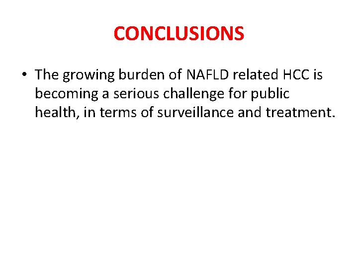CONCLUSIONS • The growing burden of NAFLD related HCC is becoming a serious challenge