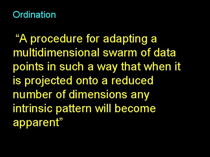 Ordination “A procedure for adapting a multidimensional swarm of data points in such a