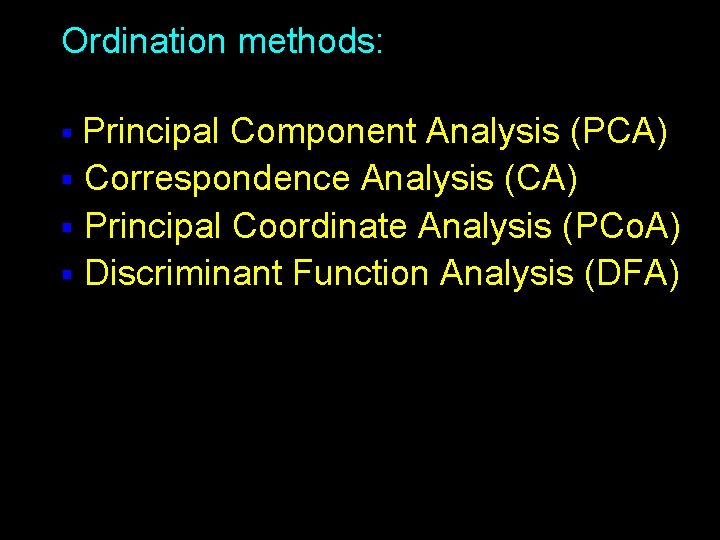 Ordination methods: Principal Component Analysis (PCA) § Correspondence Analysis (CA) § Principal Coordinate Analysis
