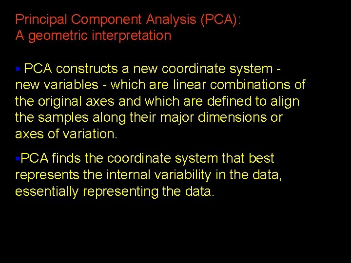 Principal Component Analysis (PCA): A geometric interpretation PCA constructs a new coordinate system new